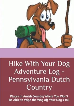 Hike With Your Dog Adventure Log Pennsylvania Dutch Country Places In Amish Country Where You Wont Be Able To Wipe The Wag Off Your Dogs Tail