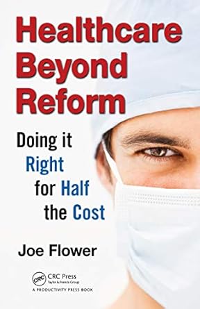 healthcare beyond reform doing it right for half the cost 1st edition joe flower b001hohl6e, 978-1466511279