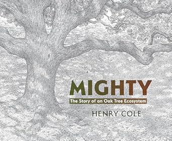 mighty the story of an oak tree ecosystem 1st edition henry cole 1682637336, 978-1682637333