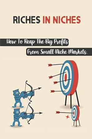 riches in niches how to reap the big profits from small niche markets steps to find your perfect niche market