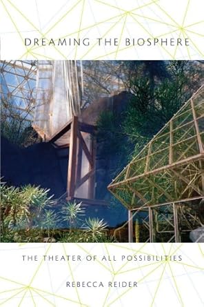 dreaming the biosphere the theater of all possibilities 1st edition rebecca reider b00944c7ko
