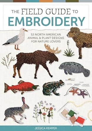 the field guide to embroidery 52 north american animal and plant designs for nature lovers 1st edition