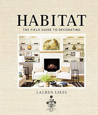 habitat the field guide to decorating 1st edition lauren liess b00xz1xd6y