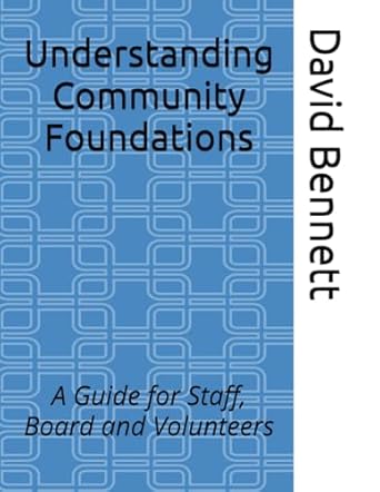 understanding community foundations a guide for staff board and volunteers 1st edition david j bennett