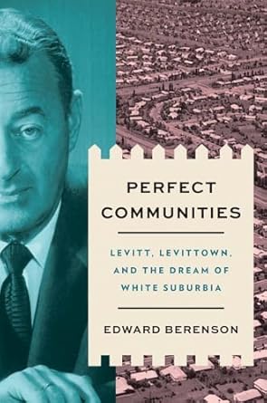 perfect communities levitt levittown and the dream of white suburbia 1st edition edward berenson 0300259549,