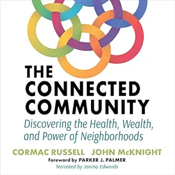 the connected community discovering the health wealth and power of neighborhoods 1st edition cormac russell