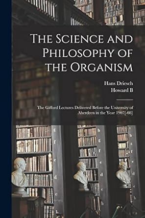 the science and philosophy of the organism the gifford lectures delivered before the university of aberdeen