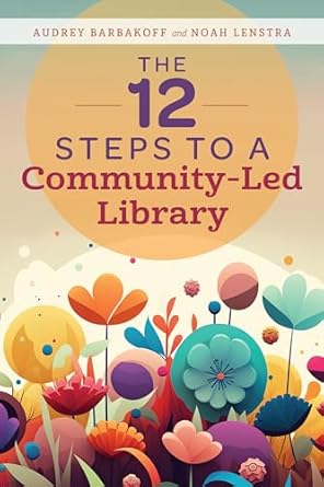 the 12 steps to a community led library 1st edition audrey barbakoff ,noah lenstra 0838936121, 978-0838936122