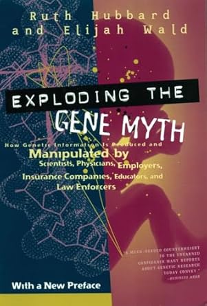 exploding the gene myth how genetic information is produced and manipulated by scientists physicians
