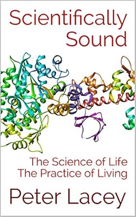 scientifically sound the science of life the practice of living 1st edition peter lacey b07vp1v5t4