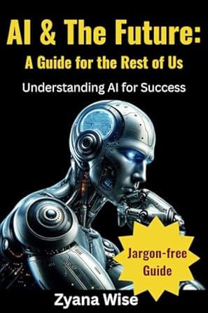 ai and the future a guide for the rest of us understanding artificial intelligence ai assistants prompts and