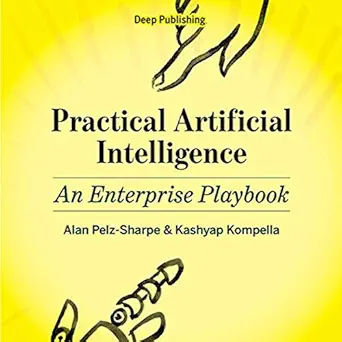 practical artificial intelligence an enterprise playbook 1st edition alan pelz sharpe ,kashyap kompella ,deep