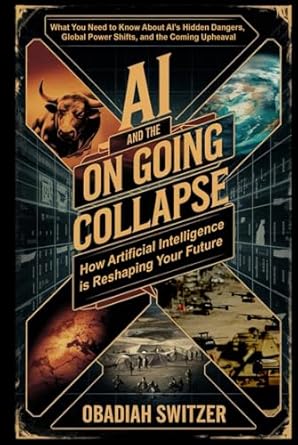 ai and the ongoing collapse how artificial intelligence is reshaping humanitys future the not so hidden