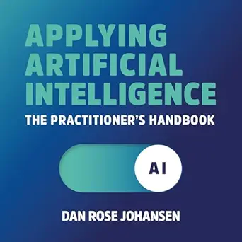 applying artificial intelligence the practitioners handbook 1st edition dan rose johansen ,rich keeble