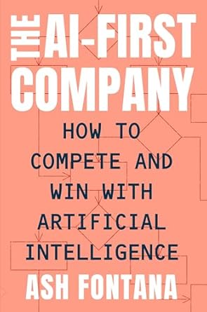 the ai first company how to compete and win with artificial intelligence 1st edition ash fontana 0593330315,