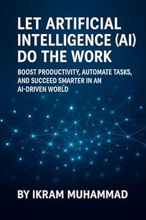 let artificial intelligence do the work boost productivity automate tasks and succeed smarter in an ai driven