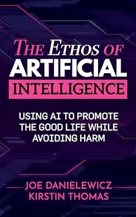 the ethos of artificial intelligence using ai to promote the good life while avoiding harm 1st edition joe