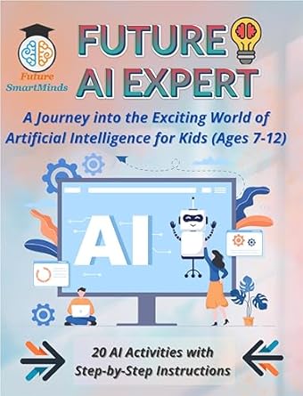 future ai expert a journey into the exciting world of artificial intelligence for kids unleash creativity and