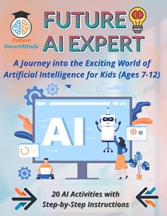 future ai expert a journey into the exciting world of artificial intelligence for kids unleash creativity and