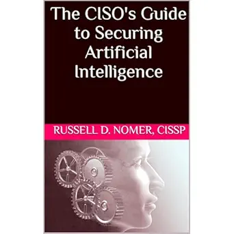the cisos guide to securing artificial intelligence 1st edition russell nomer ,russell nomer consulting inc
