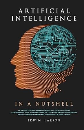artificial intelligence in a nutshell ai machine learning neural networks and their applications a