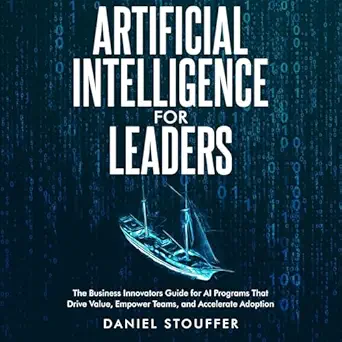 artificial intelligence for leaders the business innovators guide to ai programs that drive value empower