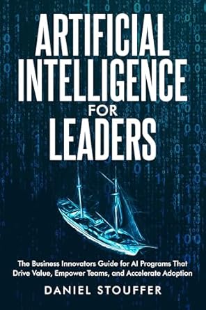 artificial intelligence for leaders the business innovators guide to ai programs that drive value empower