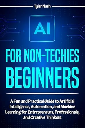 ai for non techies beginners a fun and practical guide to artificial intelligence automation and machine