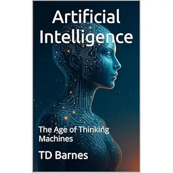 artificial intelligence the age of thinking machines 1st edition td barnes ,independently published ,virtual