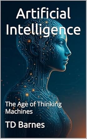 artificial intelligence the age of thinking machines 1st edition td barnes b0f6zlzvt5