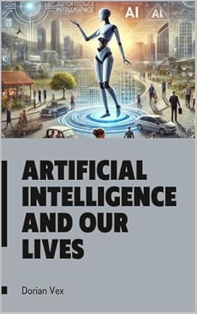 artificial intelligence and our lives unraveling the complexities controversies and possibilities 1st edition