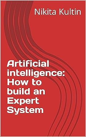 artificial intelligence how to build an expert system 1st edition nikita kultin b0c9fnlg7j