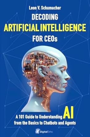 decoding artificial intelligence for ceos from ai to chatbots and agents a 101 guide to understanding ai 1st