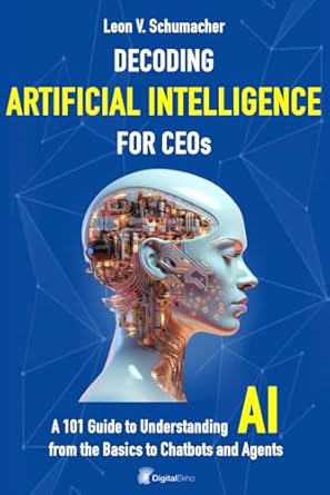 decoding artificial intelligence for ceos from ai to chatbots and agents a 101 guide to understanding ai 1st