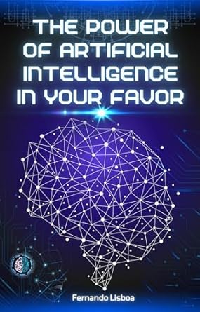 the power of artificial intelligence in your favor 1st edition fernando lisboa b0dr7hb698