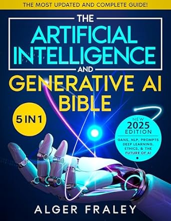 the artificial intelligence and generative ai bible 5 in 1 the most updated and complete guide from