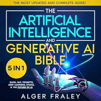 the artificial intelligence and generative ai bible 5 in 1 the most updated and complete guide from
