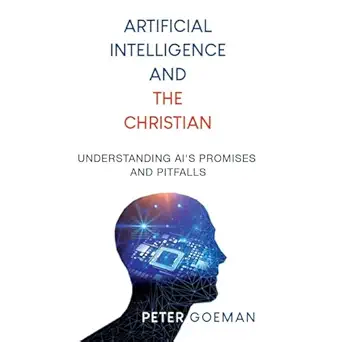artificial intelligence and the christian understanding ais promises and pitfalls 1st edition peter goeman