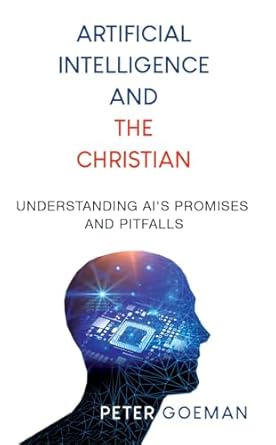 artificial intelligence and the christian understanding ais promises and pitfalls 1st edition peter goeman