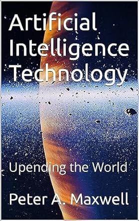 artificial intelligence technology upending the world 1st edition peter a maxwell b0cdzfs6hr