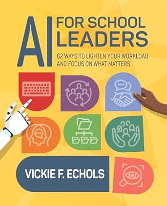 ai for school leaders 62 ways to lighten your workload and focus on what matters 1st edition vickie f echols