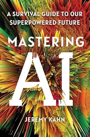 mastering ai a survival guide to our superpowered future 1st edition jeremy kahn 1668053322, 978-1668053324