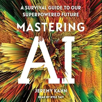 mastering ai a survival guide to our superpowered future 1st edition jeremy kahn ,kyle tait ,simon schuster