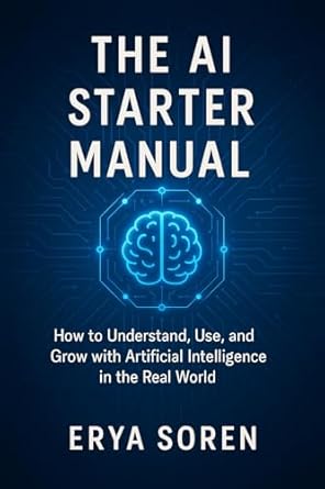 the ai starter manual how to understand use and grow with artificial intelligence in the real world 1st