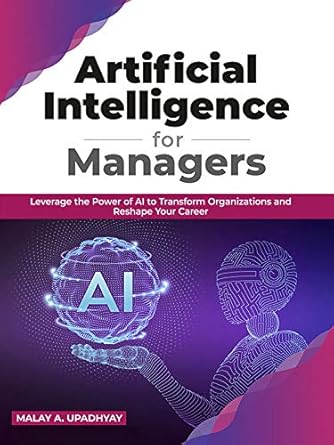 artificial intelligence for managers leverage the power of ai to transform organizations and reshape your