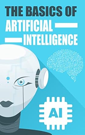 the basics of artificial intelligence unlocking the power of ai a beginners guide to understanding and