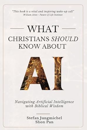 what christians should know about ai navigating artificial intelligence with biblical wisdom 1st edition