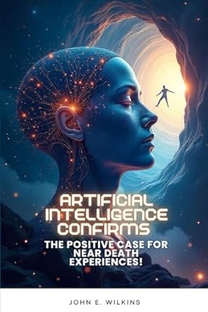artificial intelligence confirms the positive case for near death experiences 1st edition john e wilkins