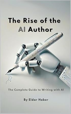 the rise of the ai author the complete guide to writing with artificial intelligence 1st edition eldar haber