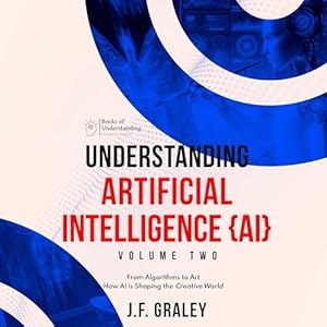 understanding artificial intelligence volume two from algorithms to art how ai is shaping the creative world